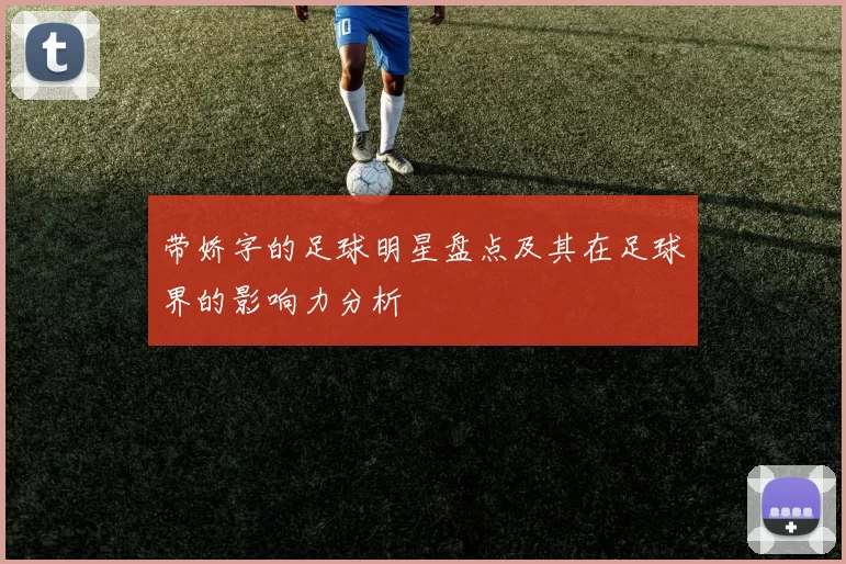 带娇字的足球明星盘点及其在足球界的影响力分析