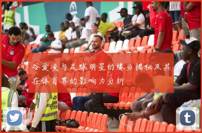 谷爱凌与足球明星的缘分揭秘及其在体育界的影响力分析